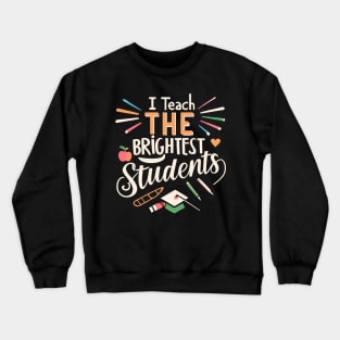 I Teach The Brightest Students Crewneck Sweatshirt